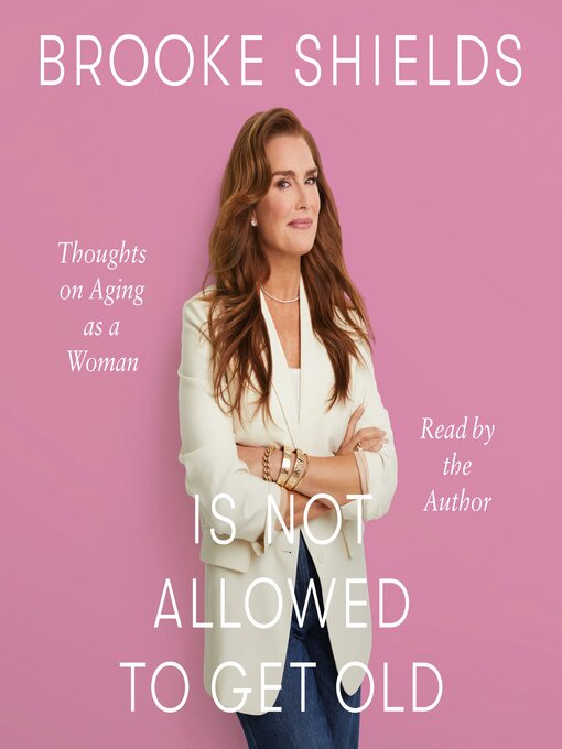 Title details for Brooke Shields Is Not Allowed to Get Old by Brooke Shields - Wait list